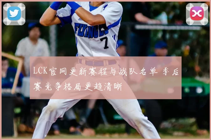 LCK官网更新赛程与战队名单 季后赛竞争格局更趋清晰