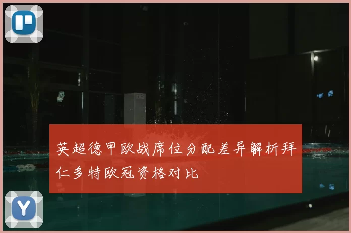英超德甲欧战席位分配差异解析拜仁多特欧冠资格对比