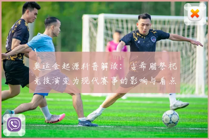 奥运会起源科普解读：古希腊祭祀竞技演变为现代赛事的影响与看点