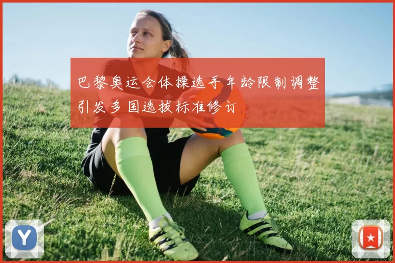 巴黎奥运会体操选手年龄限制调整引发多国选拔标准修订