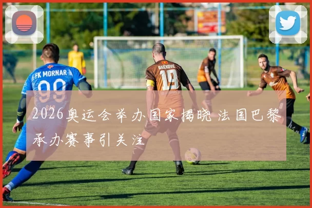 2026奥运会举办国家揭晓 法国巴黎承办赛事引关注