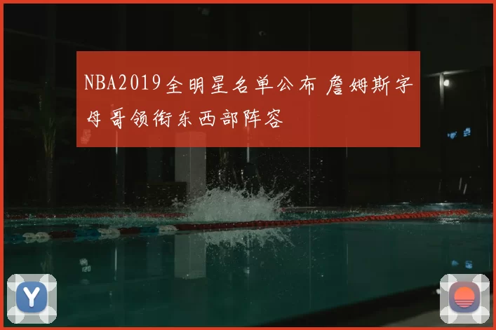 NBA2019全明星名单公布 詹姆斯字母哥领衔东西部阵容
