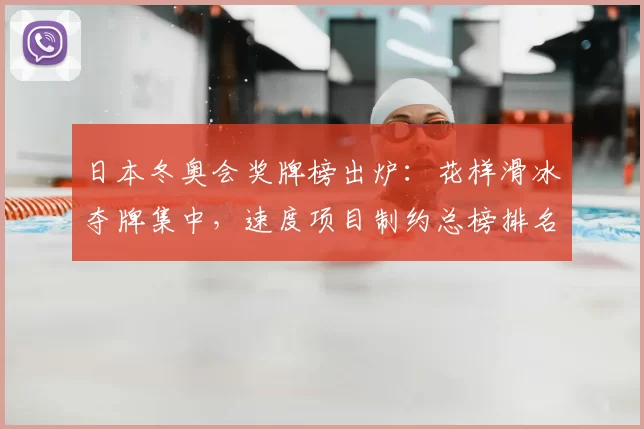 日本冬奥会奖牌榜出炉：花样滑冰夺牌集中，速度项目制约总榜排名分化明显
